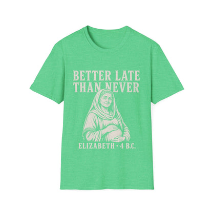 BETTER LATE THAN NEVER T-Shirt