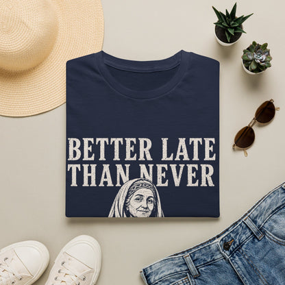 BETTER LATE THAN NEVER T-Shirt
