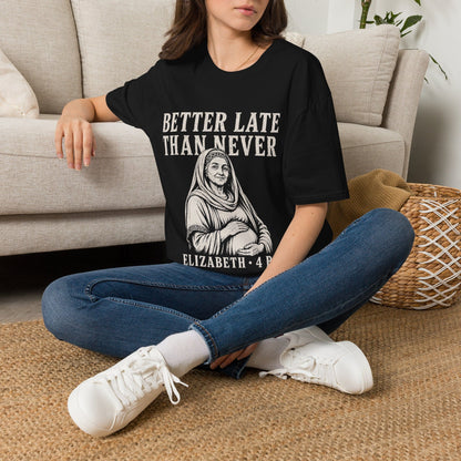 BETTER LATE THAN NEVER T-Shirt