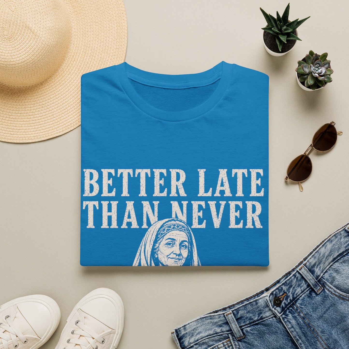 BETTER LATE THAN NEVER T-Shirt