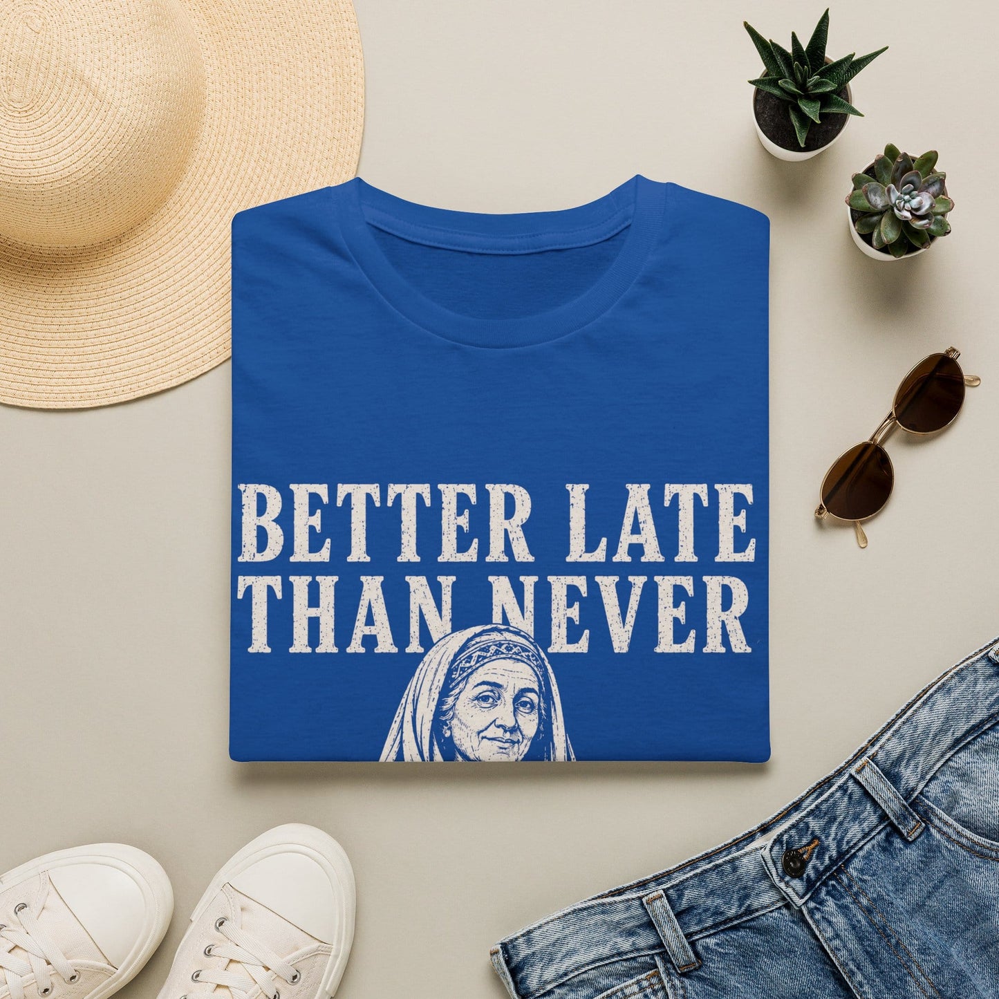 BETTER LATE THAN NEVER T-Shirt