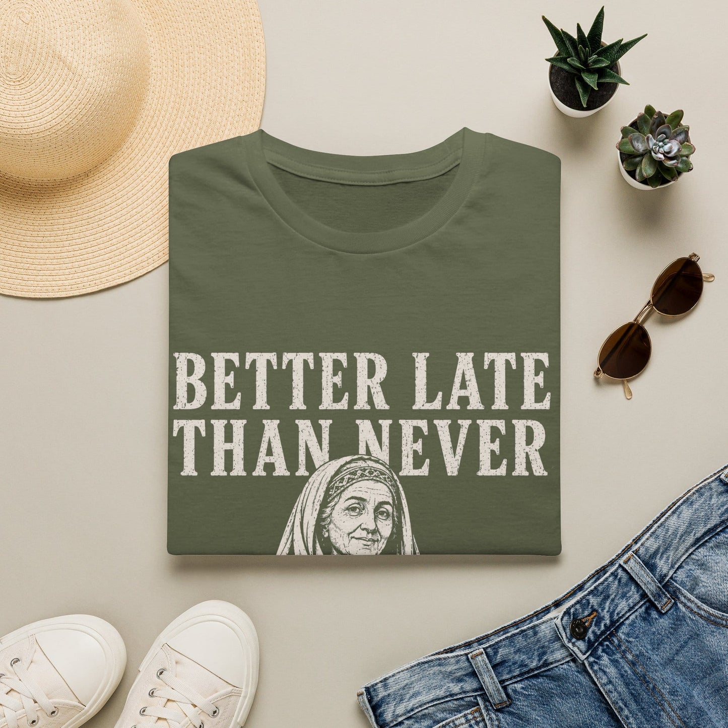 BETTER LATE THAN NEVER T-Shirt