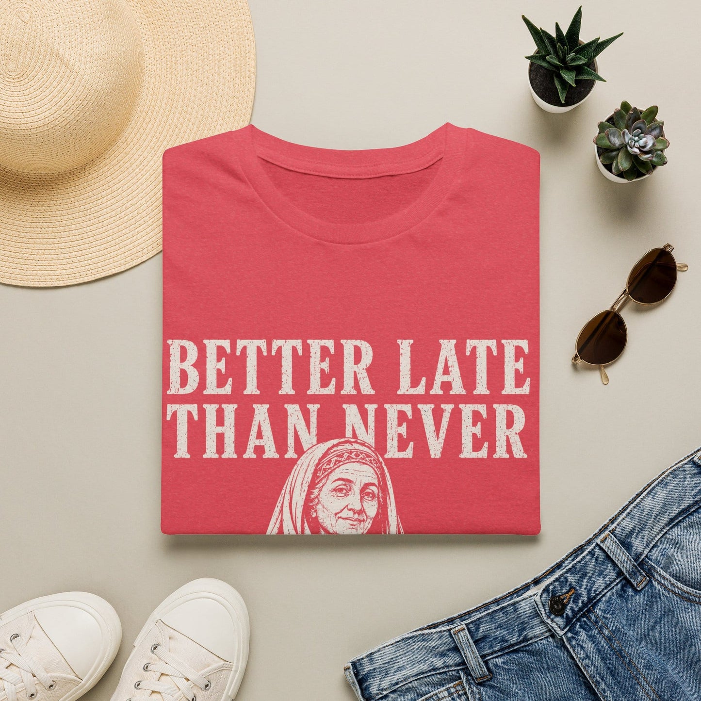 BETTER LATE THAN NEVER T-Shirt