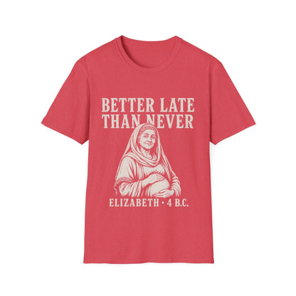 BETTER LATE THAN NEVER T-Shirt